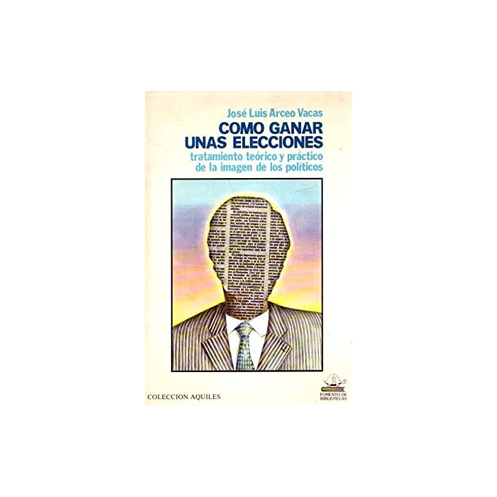 COMO GANAR UNAS ELECCIONES. TRATAMIENTO TEÓRICO Y PRÁCTICO DE LA IMAGEN DE LOS POLÍTICOS.